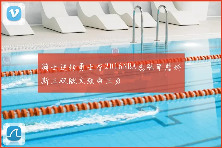 骑士逆转勇士夺2016NBA总冠军詹姆斯三双欧文致命三分