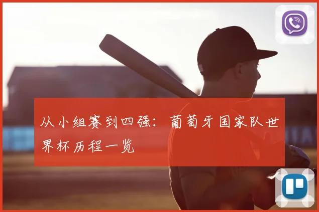 从小组赛到四强:葡萄牙国家队世界杯历程一览
