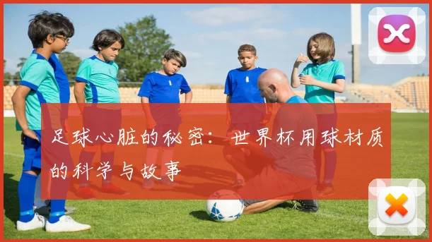 足球心脏的秘密:世界杯用球材质的科学与故事