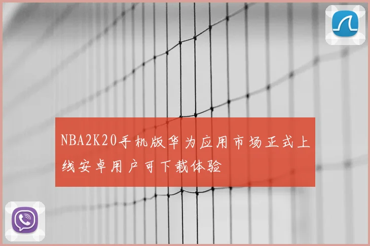 NBA2K20手机版华为应用市场正式上线安卓用户可下载体验