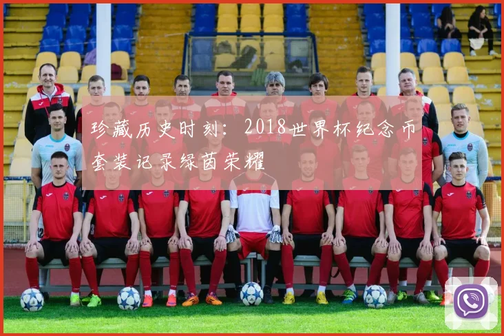 珍藏历史时刻:2018世界杯纪念币套装记录绿茵荣耀