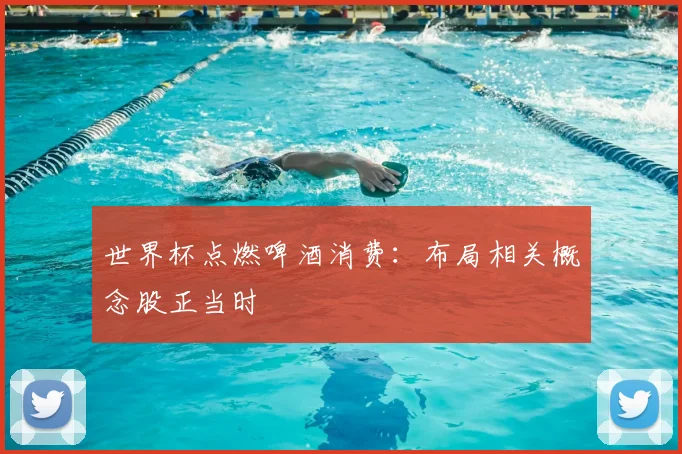 世界杯点燃啤酒消费：布局相关概念股正当时