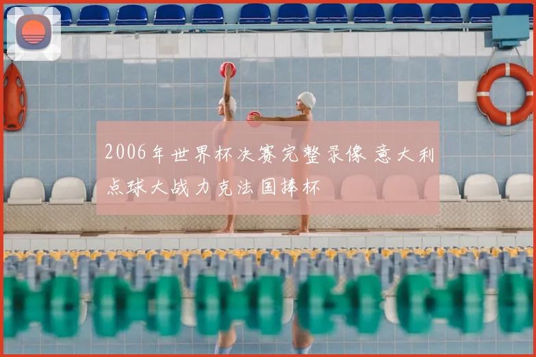 2006年世界杯决赛完整录像 意大利点球大战力克法国捧杯