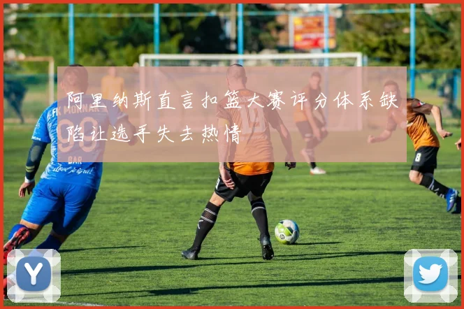 阿里纳斯直言扣篮大赛评分体系缺陷让选手失去热情