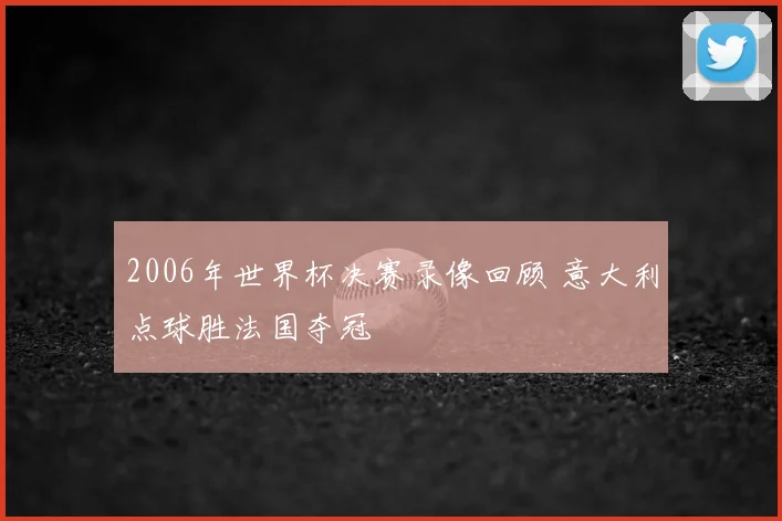 2006年世界杯决赛录像回顾 意大利点球胜法国夺冠