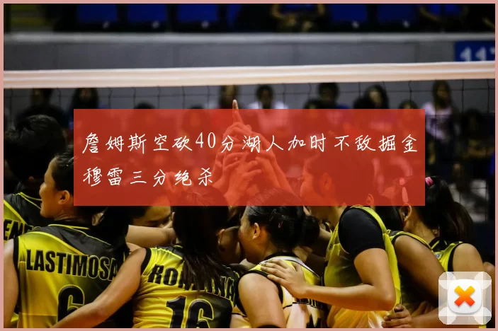 詹姆斯空砍40分湖人加时不敌掘金穆雷三分绝杀