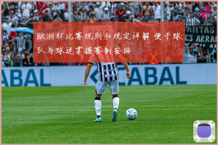 欧洲杯比赛规则和规定详解 便于球队与球迷掌握赛制安排