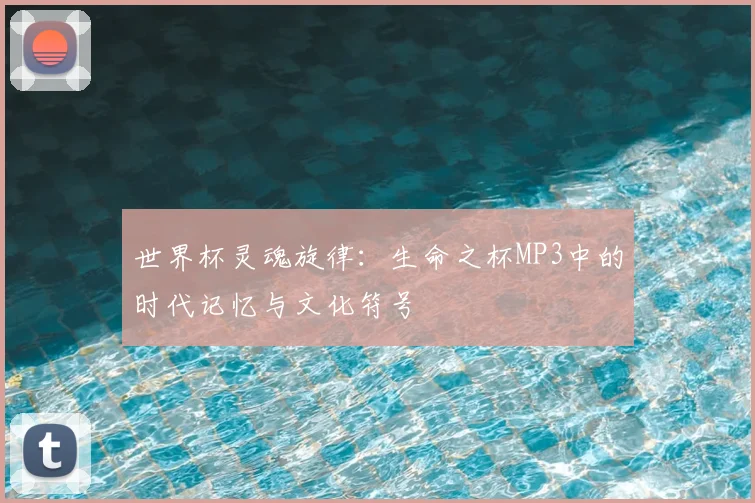 世界杯灵魂旋律:生命之杯MP3中的时代记忆与文化符号