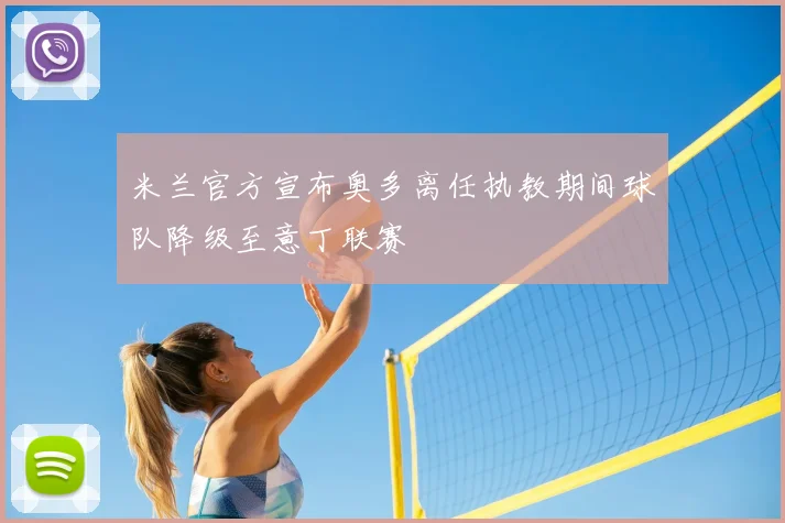 米兰官方宣布奥多离任执教期间球队降级至意丁联赛