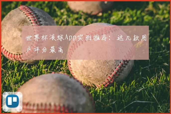 世界杯滚球App实测推荐：这几款用户评分最高