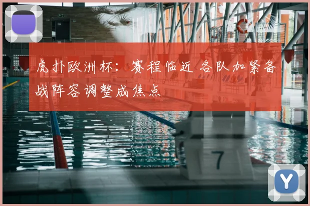 虎扑欧洲杯：赛程临近 各队加紧备战阵容调整成焦点