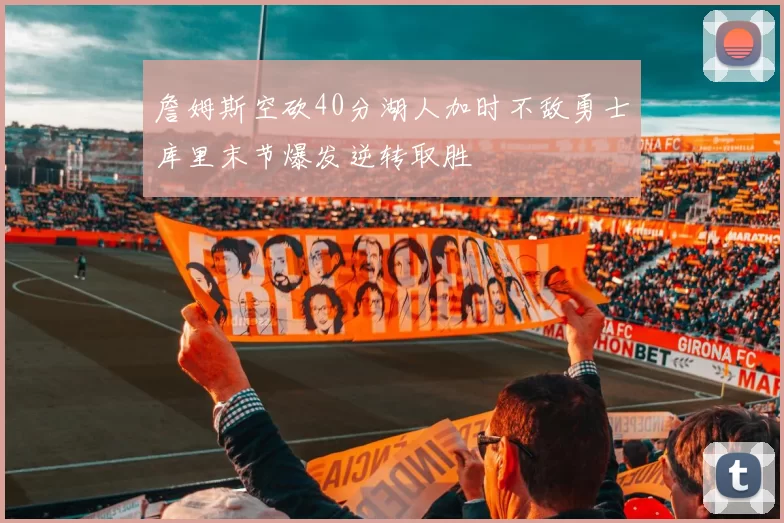 詹姆斯空砍40分湖人加时不敌勇士库里末节爆发逆转取胜