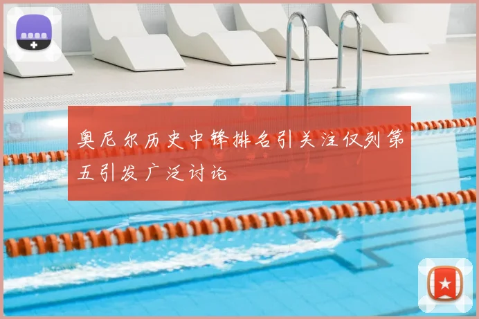 奥尼尔历史中锋排名引关注仅列第五引发广泛讨论