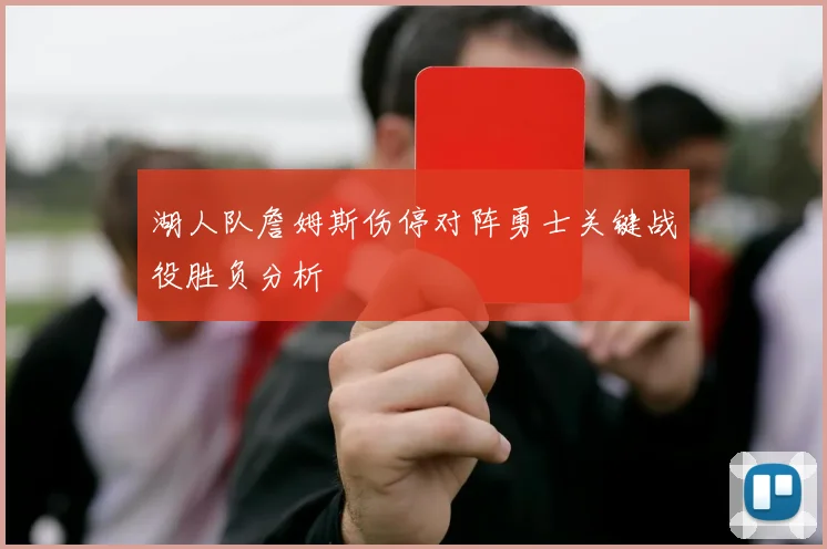 湖人队詹姆斯伤停对阵勇士关键战役胜负分析
