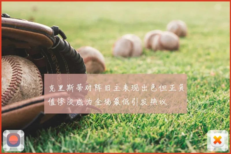 克里斯蒂对阵旧主表现出色但正负值惨淡成为全场最低引发热议