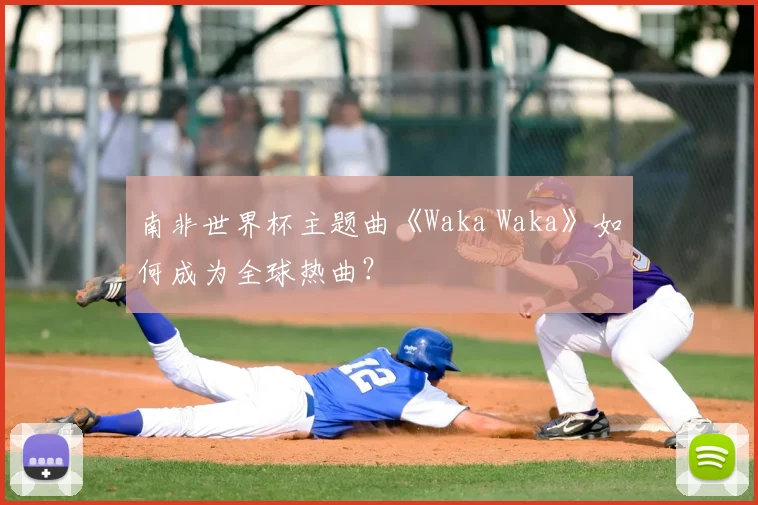 南非世界杯主题曲《Waka Waka》如何成为全球热曲?
