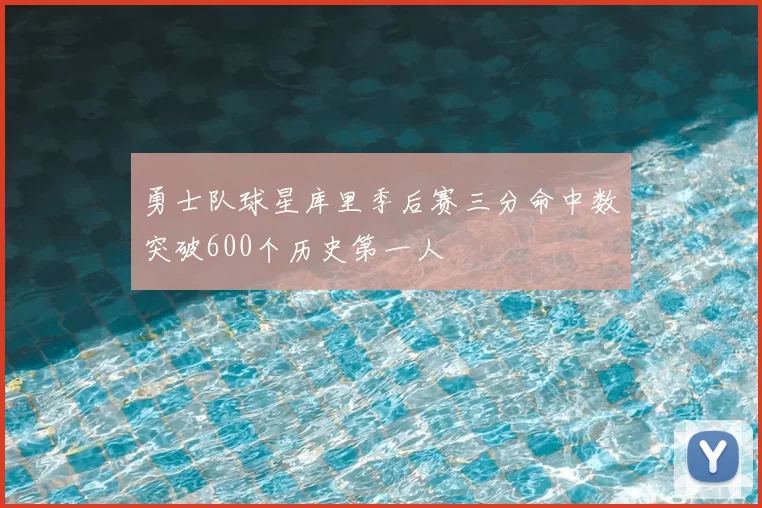 勇士队球星库里季后赛三分命中数突破600个历史第一人