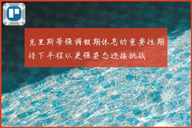 克里斯蒂强调假期休息的重要性期待下半程以更强姿态迎接挑战